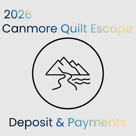 2026 Canmore Quilt Escape - Deposit &amp; Payments - Maple Leaf Quilting Company Ltd.