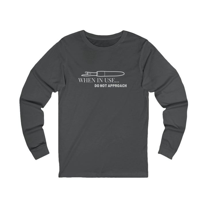 'When In Use... Do Not Approach' Shirt -Funny Unisex Long Sleeve Tee