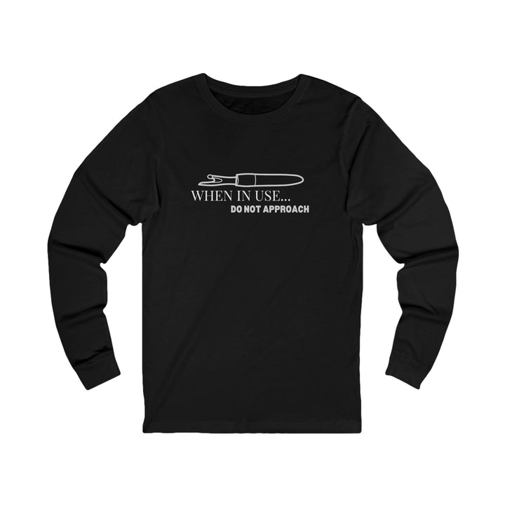 'When In Use... Do Not Approach' Shirt -Funny Unisex Long Sleeve Tee