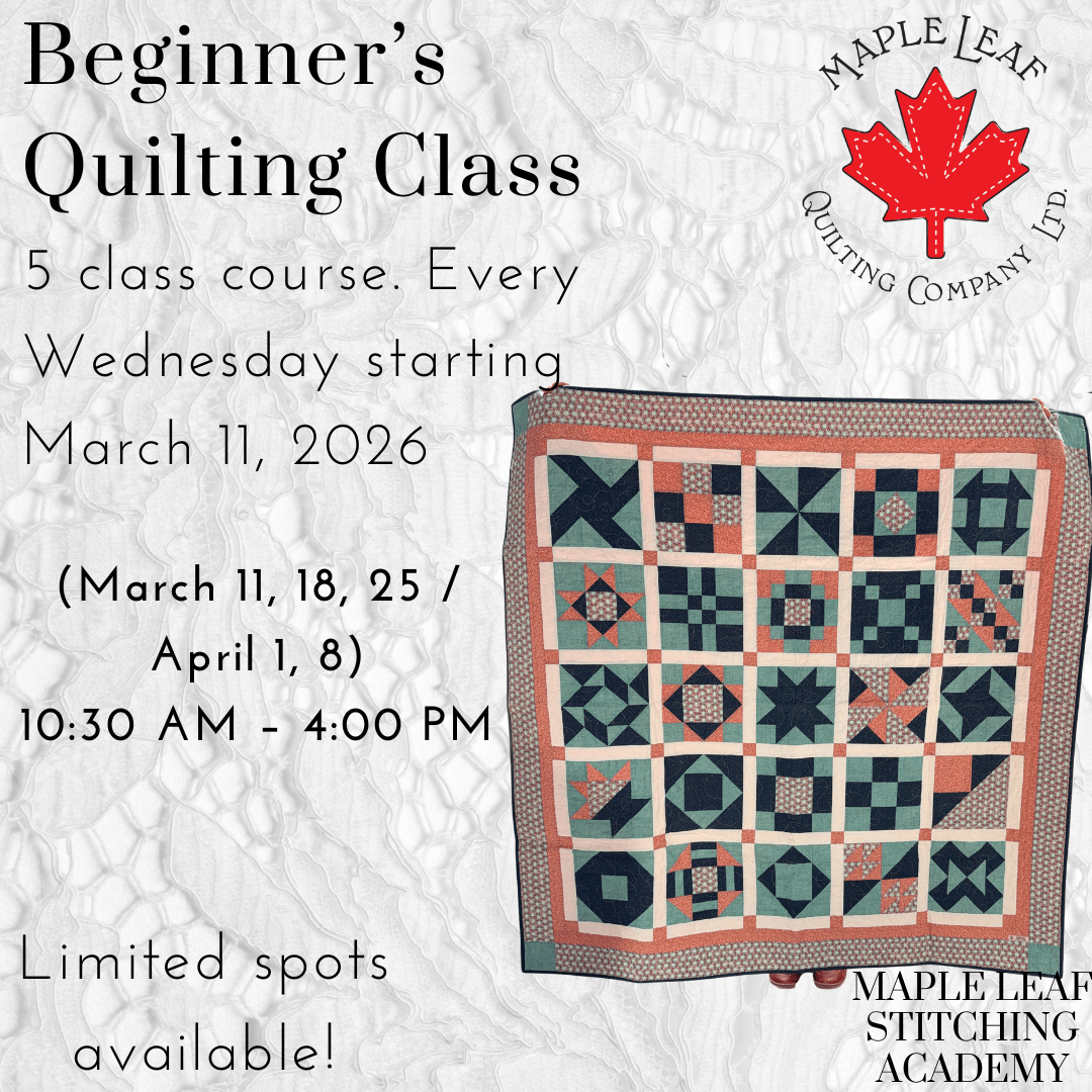 Maple Leaf Stitching Academy - Beginner's Quilting Class (5 Class Course) - Maple Leaf Quilting Company Ltd.